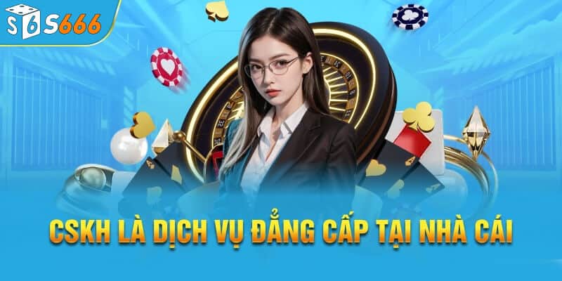 Dịch vụ chăm sóc khách hàng nhà cái s666 chuyên nghiệp